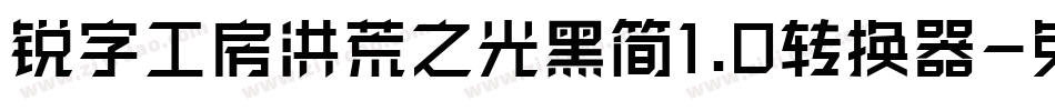 锐字工房洪荒之光黑简1.0转换器字体转换