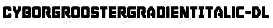 CyborgRoosterGradientItalic-DlPd字体转换