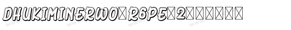 DhukiMinerwo-R6PE-2字体转换