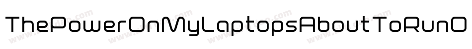 ThePowerOnMyLaptopsAboutToRunOutToo-8ryz字体转换 ThePowerOnMyLaptopsAboutToRunOutToo-8ryz字体转换