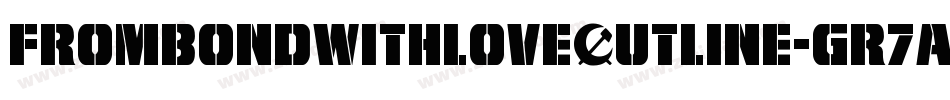FromBondWithLoveOutline-GR7A字体转换 FromBondWithLoveOutline-GR7A字体转换