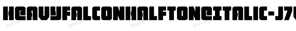 HeavyFalconHalftoneItalic-J7VM字体转换 HeavyFalconHalftoneItalic-J7VM字体转换