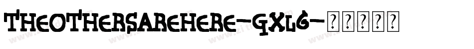TheOthersAreHere-gXL6字体转换 TheOthersAreHere-gXL6字体转换