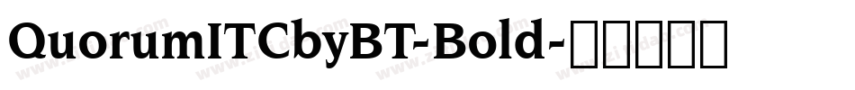 QuorumITCbyBT-Bold字体转换 QuorumITCbyBT-Bold字体转换