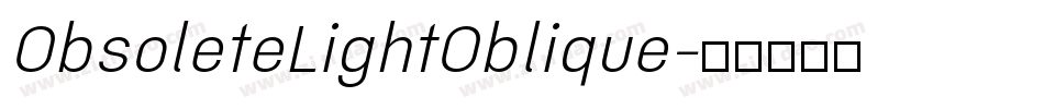 ObsoleteLightOblique字体转换 ObsoleteLightOblique字体转换