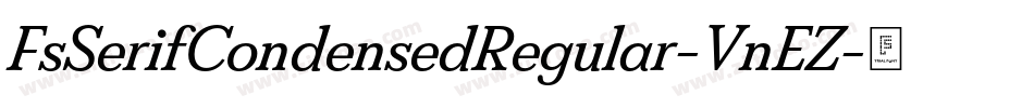 FsSerifCondensedRegular-VnEZ字体转换 FsSerifCondensedRegular-VnEZ字体转换