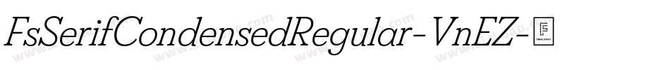 FsSerifCondensedRegular-VnEZ字体转换 FsSerifCondensedRegular-VnEZ字体转换