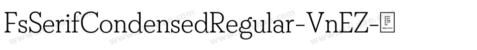 FsSerifCondensedRegular-VnEZ字体转换 FsSerifCondensedRegular-VnEZ字体转换