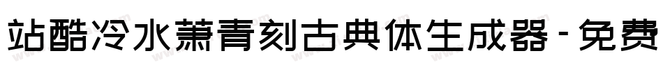 站酷冷水萧青刻古典体生成器字体转换