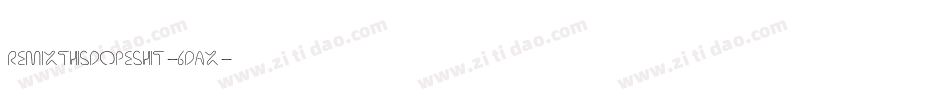 Remixthisdopeshit-6dAx字体转换