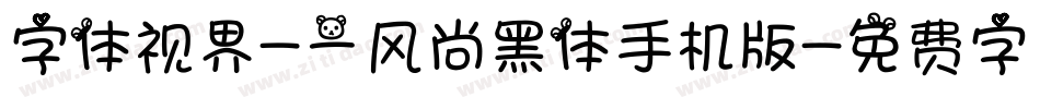 字体视界-一风尚黑体手机版字体转换