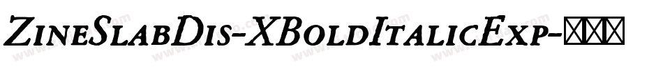 ZineSlabDis-XBoldItalicExp字体转换 ZineSlabDis-XBoldItalicExp字体转换