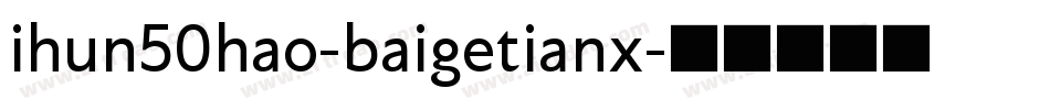 ihun50hao-baigetianx字体转换