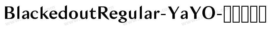 BlackedoutRegular-YaYO字体转换 BlackedoutRegular-YaYO字体转换