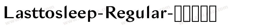 Lasttosleep-Regular字体转换 Lasttosleep-Regular字体转换