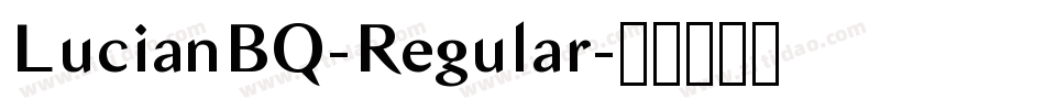LucianBQ-Regular字体转换 LucianBQ-Regular字体转换