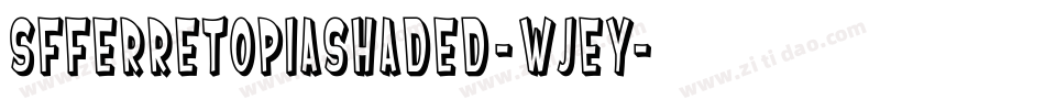 SfFerretopiaShaded-WJeY字体转换 SfFerretopiaShaded-WJeY字体转换