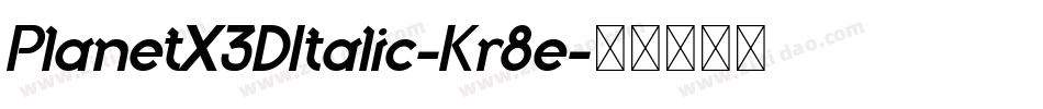 PlanetX3DItalic-Kr8e字体转换 PlanetX3DItalic-Kr8e字体转换