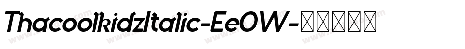 ThacoolkidzItalic-Ee0W字体转换 ThacoolkidzItalic-Ee0W字体转换