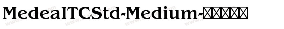 MedeaITCStd-Medium字体转换 MedeaITCStd-Medium字体转换