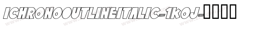 IchronoOutlineItalic-1Koj字体转换 IchronoOutlineItalic-1Koj字体转换