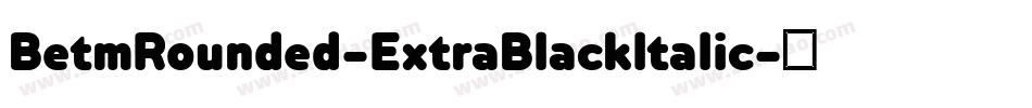 BetmRounded-ExtraBlackItalic字体转换