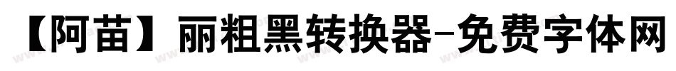 【阿苗】丽粗黑转换器字体转换