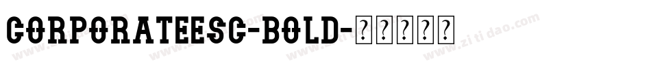 CorporateESC-Bold字体转换 CorporateESC-Bold字体转换