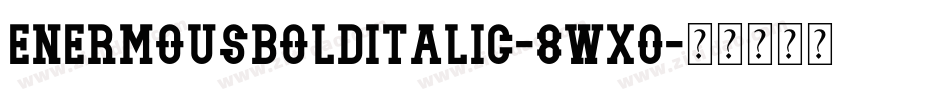 EnermousBoldItalic-8Wx0字体转换
