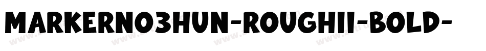 MarkerNo3HUN-RoughII-Bold字体转换