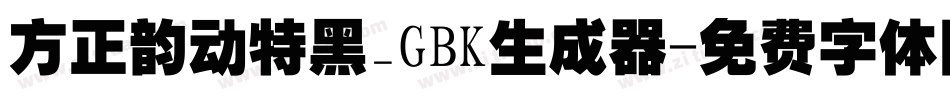 方正韵动特黑_GBK生成器字体转换