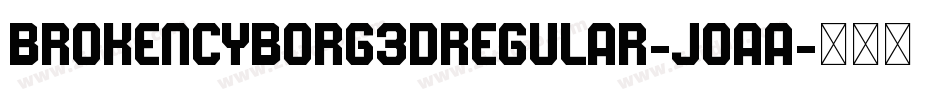BrokenCyborg3DRegular-JoAa字体转换 BrokenCyborg3DRegular-JoAa字体转换