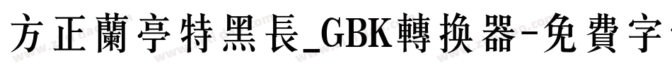 方正兰亭特黑长_GBK转换器字体转换