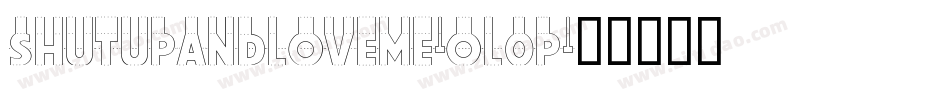 ShutUpAndLoveMe-Ol0P字体转换 ShutUpAndLoveMe-Ol0P字体转换