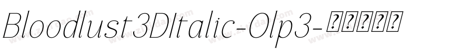 Bloodlust3DItalic-Olp3字体转换 Bloodlust3DItalic-Olp3字体转换