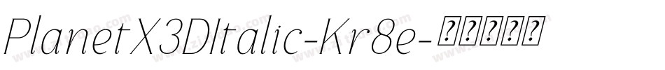 PlanetX3DItalic-Kr8e字体转换 PlanetX3DItalic-Kr8e字体转换