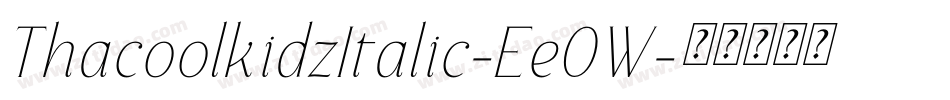 ThacoolkidzItalic-Ee0W字体转换 ThacoolkidzItalic-Ee0W字体转换