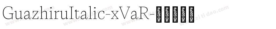 GuazhiruItalic-xVaR字体转换 GuazhiruItalic-xVaR字体转换
