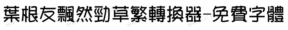 叶根友飘然劲草繁转换器字体转换