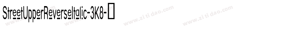 StreetUpperReverseItalic-3K8字体转换 StreetUpperReverseItalic-3K8字体转换