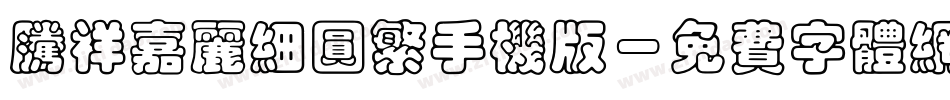 腾祥嘉丽细圆繁手机版字体转换