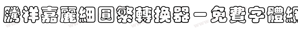 腾祥嘉丽细圆繁转换器字体转换