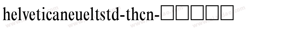 helveticaneueltstd-thcn字体转换