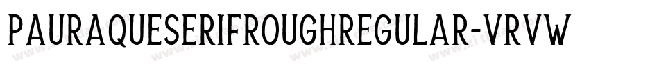 PauraqueSerifRoughRegular-VRVw字体转换