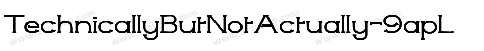 TechnicallyButNotActually-9apL字体转换 TechnicallyButNotActually-9apL字体转换