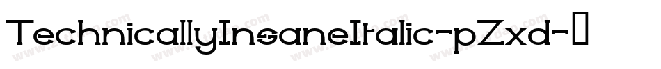 TechnicallyInsaneItalic-pZxd字体转换 TechnicallyInsaneItalic-pZxd字体转换