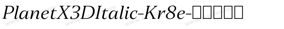 PlanetX3DItalic-Kr8e字体转换 PlanetX3DItalic-Kr8e字体转换