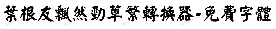 叶根友飘然劲草繁转换器字体转换