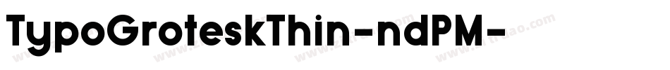 TypoGroteskThin-ndPM字体转换 TypoGroteskThin-ndPM字体转换