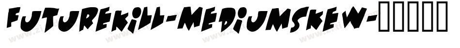 FutureKill-MediumSkew字体转换 FutureKill-MediumSkew字体转换